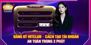 Đăng Ký Hitclub – Cách Tạo Tài Khoản An Toàn Trong 3 Phút