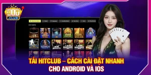 Tải Hitclub – Cách Cài Đặt Nhanh Cho Android Và iOS