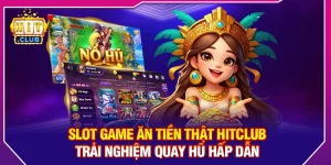 Slot Game Ăn Tiền Thật HitClub – Trải Nghiệm Quay Hũ Hấp Dẫn
