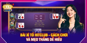 Bài Xì Tố Hitclub - Cách Chơi Và Mẹo Thắng Dễ Hiểu