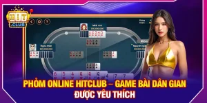 Phỏm Online Hitclub – Game Bài Dân Gian Được Yêu Thích 2026