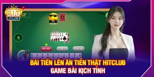 Bài Tiến Lên Ăn Tiền Thật Hitclub – Game Bài Kịch Tính