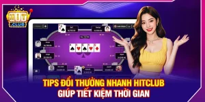 Tips Đổi Thưởng Nhanh Hitclub Giúp Tiết Kiệm Thời Gian