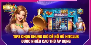 Tips Chọn Khung Giờ Dễ Nổ Hũ Hitclub Nhiều Cao Thủ Áp Dụng