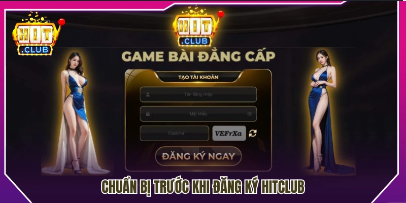 Hướng dẫn chuẩn bị trước khi đăng ký Hitclub 