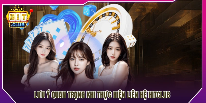 Các lưu ý cần nhớ để liên hệ Hitclub hiệu quả 