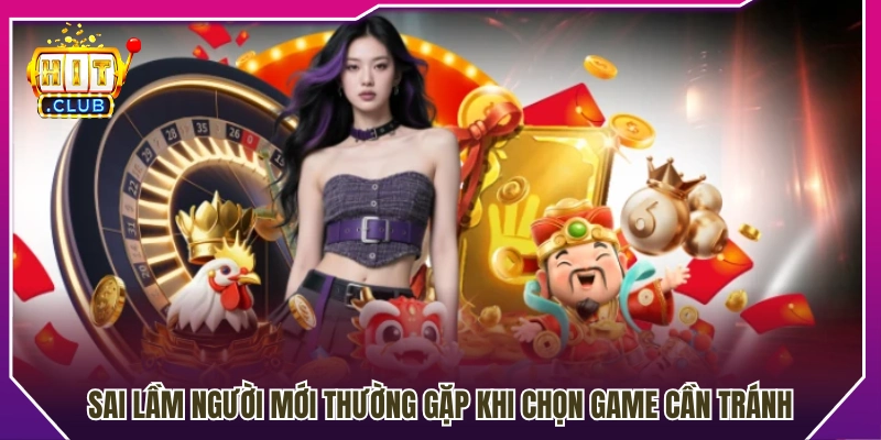Những lỗi phổ biến tân thủ nên tránh khi lựa chọn game