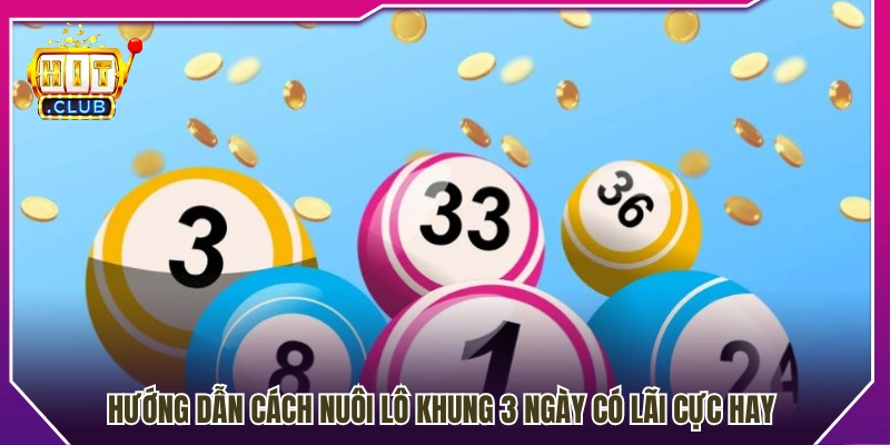 Hướng dẫn nuôi lô 3 ngày có lãi cho anh em 