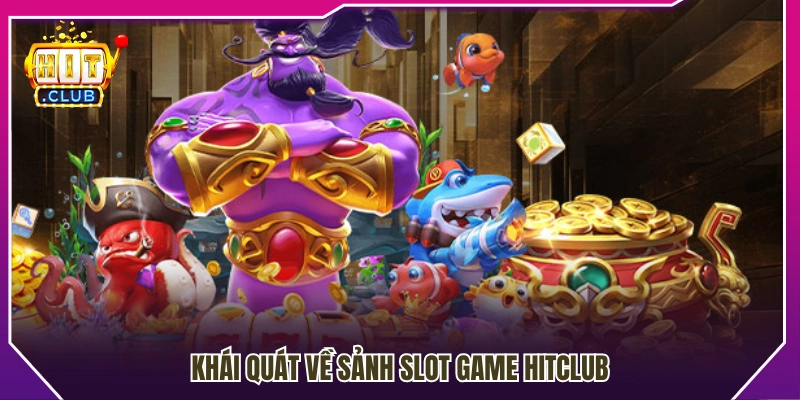 Tổng quan về sảnh slot game Hitclub
