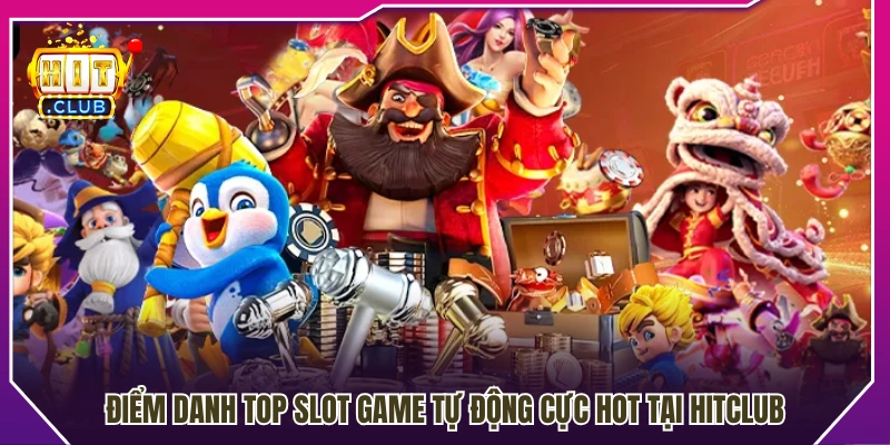 Top slot game tự động nổi bật được yêu thích tại HitClub