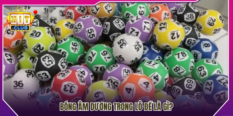 Tổng quan về cách hiểu bóng âm dương khi đánh lô đề